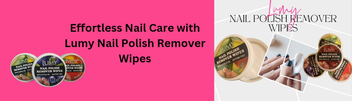 Effortless Nail Care with Lumy Nail Polish Remover Wipes