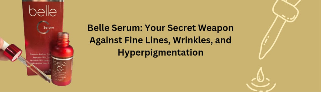 Belle Serum: Your Secret Weapon Against Fine Lines, Wrinkles, and Hyperpigmentation