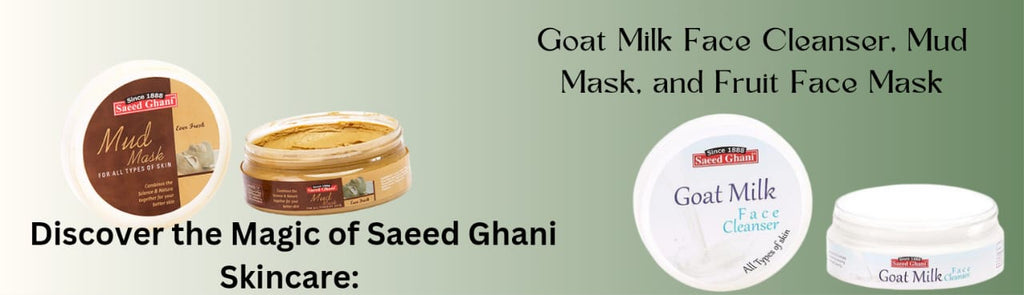 Discover the Magic of Saeed Ghani Skincare: Goat Milk Face Cleanser, Mud Mask, and Fruit Face Mask