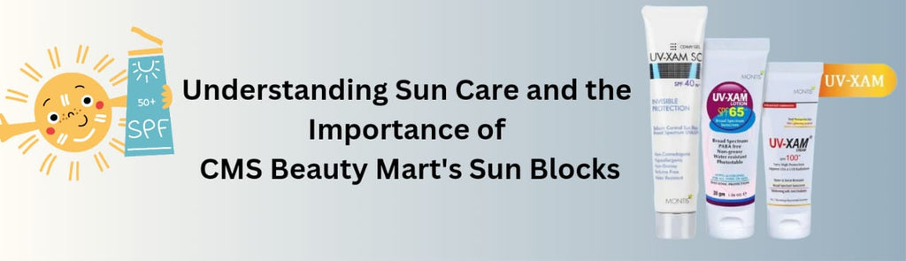 Understanding Sun Care and the Importance of CMS Beauty Mart's Sun Blocks