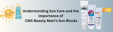 Understanding Sun Care and the Importance of CMS Beauty Mart's Sun Blocks